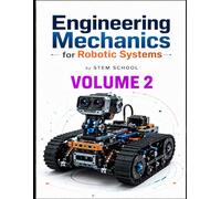 Engineering Mechanics for Robotic Systems Volume 2: Build the mechanical intelligence behind real robotic machines.: 10 (Foundation on Robotics : Mathematics, Physics & Programming for Robotics)