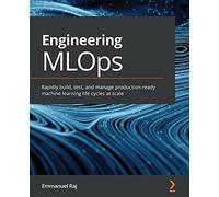 Engineering MLOps: Rapidly build, test, and manage production-ready machine learning life cycles at scale