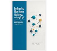 Engineering Multi-Agent Workflows with LangGraph: Architectures and Patterns for Production Deployment in Complex LLM Systems: 1 (The Professional AI Agent Systems Engineering Series)