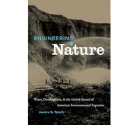 Engineering Nature: Water, Development, and the Global Spread of American Environmental Expertise