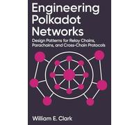 Engineering Polkadot Networks: Design Patterns for Relay Chains, Parachains, and Cross-Chain Protocols