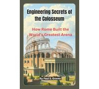 Engineering Secrets of the Colosseum: How Rome Built the World’s Greatest Arena