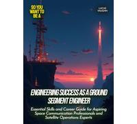 Engineering Success as a Ground Segment Engineer: Essential Skills and Career Guide for Aspiring Space Communication Professionals and Satellite Operations Experts (Life Skills for Teens)