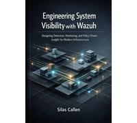 Engineering System Visibility with Wazuh: Designing Detection, Monitoring, and Policy Driven Insight for Modern Infrastructure