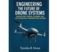 Engineering the Future of Drone Systems: Architecture, Control, Autonomy, and Safe Integration of Unmanned Aerial Platforms (Systems Engineering and Technology)