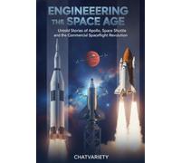 Engineering the Space Age: Untold Stories of Apollo, Space Shuttle, and the Commercial Spaceflight Revolution (Engineering History & Technology Milestones Series)