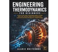 Engineering Thermodynamics for Beginners: A Step-by-Step Guide to Mastering Energy Systems, Heat Flow, and Real-World Applications with Clear Explanations and Practical Understanding