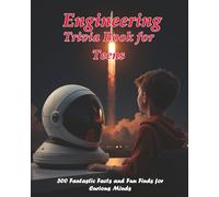 Engineering Trivia Book for Teens: 300 Fantastic Facts and Fun Finds for Curious Minds