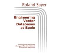Engineering Vector Databases at Scale: Designing High-Dimensional Indexing and Distributed Retrieval Systems for AI Applications