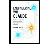 Engineering with Claude: Building and Operating Production-Ready Agentic Systems with Claude AI