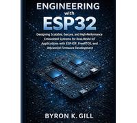 Engineering with ESP32: Designing Scalable, Secure, and High-Performance Embedded Systems for Real-World IoT Applications with ESP-IDF, FreeRTOS, and Advanced Firmware Development