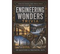 Engineering Wonders Trivia: 100 Questions & Fascinating Facts About Bridges, Tunnels, Dams, Canals, Skyscrapers and the Engineering Feats That Changed the World (Timeless Screen-Free Trivia Series)