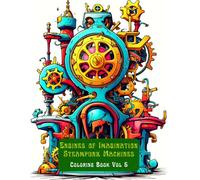 Engines of Imagination: Steampunk Machines Coloring Book Vol 5: Steam-Powered Machines, Clockwork Engines, Brass Gears, and Victorian Inventions