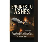 Engines to Ashes: An Insider's Guide to Volcanic Ash, Jet Engine Failures, and the Future of Aviation Safety (Critical Altitude: Engineering Lessons from Aviation Disasters)