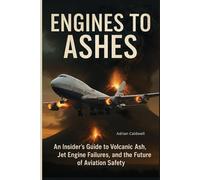 Engines to Ashes: An Insider's Guide to Volcanic Ash, Jet Engine Failures, and the Future of Aviation Safety (Critical Altitude: Engineering Lessons from Aviation Disasters)