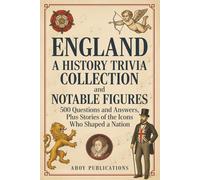 England: A History Trivia Collection and Notable Figures - 500 Questions and Answers, Plus Stories of the Icons Who Shaped a Nation (Bringing History to Life)