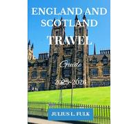 ENGLAND AND SCOTLAND TRAVEL GUIDE 2025-2026: Explore London, Edinburgh, the Highlands, and Hidden Gems for Solo Travelers, Families, and Couples