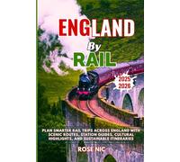 England by Rail Travel Guide 2025-2026: Plan Smarter Rail Trips Across England with Scenic Routes, Station Guides, Cultural Highlights, and Sustainable Itineraries
