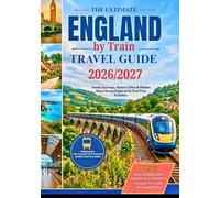 England by Train Travel Guide 2026/2027: The Ultimate Rail Journey Through England Featuring London,York, Cornwall, the Cotswolds, the Lake District, Scenic Coastal Routes & Smart Travel Strategies f