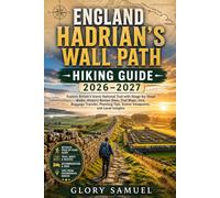 England Hadrian's Wall Path Hiking Guide 2026-2027: Explore Britain's Iconic National Trail with Stage-by-Stage Walks, Historic Roman Sites, Trail ... Viewpoints, and Local Insights (TRAVEL GUIDE)