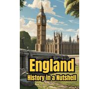 England - History in a Nutshell: From Celts and Romans to Vikings, Monarchy and Empire, through Industrialization, the World Wars, and the Modern Kingdom (Smart Reads: Understanding the World)