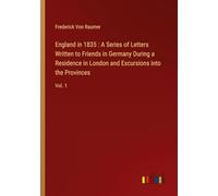 England in 1835 : A Series of Letters Written to Friends in Germany During a Residence in London and Excursions into the Provinces: Vol. 1