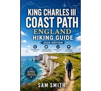 England King Charles III Coast Path Hiking Guide 2026: The Complete Walking Companion with Stage-by-Stage Routes, Coastal Trails, Maps, Accommodation, ... 2 (The Complete Hiking Guide Series 2026)