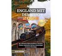 England mit dem Zug 2026: Der ultimative Bahnreiseführer: Strecken, Tickets, malerische Fahrten, Geheimtipps & clevere Reisetipps