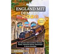 England mit dem Zug 2026: Der ultimative Bahnreiseführer: Strecken, Tickets, malerische Fahrten, Geheimtipps & clevere Reisetipps