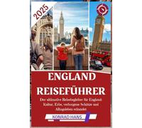 ENGLAND REISEFÜHRER 2025: Der ultimative Reisebegleiter für England: Kultur, Erbe, verborgene Schätze und Alltagsleben erkundet