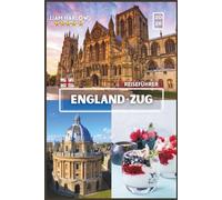 ENGLAND REISEFÜHRER ZUG 2026: Der komplette Begleiter für jeden Entdecker mit Farbfotos, Insidertipps und sofort einsatzbereiten Reiserouten für eine unvergessliche Reise