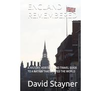 ENGLAND REMEMBERED: A HISTORY, HERITAGE, AND TRAVEL GUIDE TO A NATION THAT SHAPED THE WORLD (Bucket List of Special Places to Remember)
