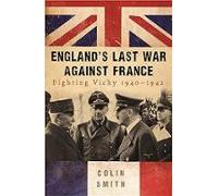 England S Last War Against France : Fighting Vichy 1940-42