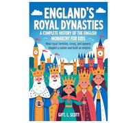 England’s Royal Dynasties: A Complete History of the English Monarchy for Kids: How Royal Families, Kings, and Queens Shaped a Nation and Built an Empire: 37 (Kids Fun, History and Educational books)