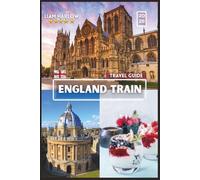 England Train Travel Guide 2026: The Complete Companion for Every Explorer with COLOR Photos, Insider Tips, and Ready-to-Use Itineraries for an Unforgettable Journey
