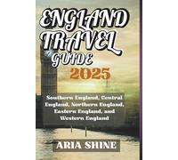 ENGLAND TRAVEL GUIDE 2025 (full Color): Southern England, Central England, Northern England, Eastern England, and Western England (Aria Shine Guide)