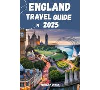 ENGLAND TRAVEL GUIDE 2025: Tour England Like a Local: Uncovering Cities, History, and Unique Discoveries