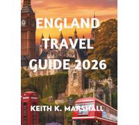 ENGLAND TRAVEL GUIDE 2026: Explore Historic Cities, Quiet Villages, and Coastal Gems in the United Kingdom