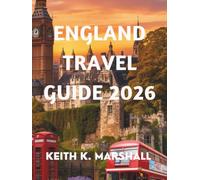 ENGLAND TRAVEL GUIDE 2026: Explore Historic Cities, Quiet Villages, and Coastal Gems in the United Kingdom