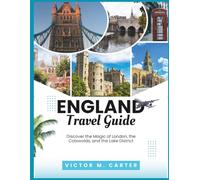 England Travel Guide: Discover the Magic of London, the Cotswolds, and the Lake District