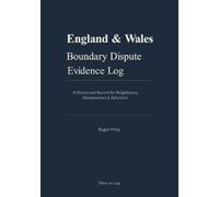 ENGLAND & WALES BOUNDARY DISPUTE EVIDENCE LOG: A Structured Record for Neighbours, Homeowners & Solicitors