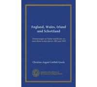 England, Wales, Irland und Schottland (v.5): Erinnerungen an Natur und Kunst aus einer Reise in den Jahren 1802 und 1803