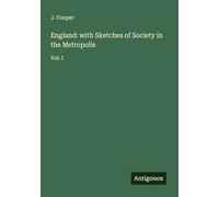 England: with Sketches of Society in the Metropolis: Vol. I