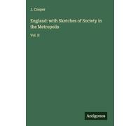 England: with Sketches of Society in the Metropolis: Vol. II