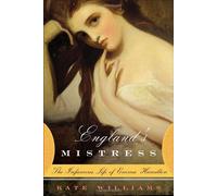 England's Mistress: The Infamous Life of Emma Hamilton