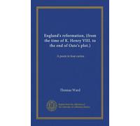 England's reformation, (from the time of K. Henry VIII. to the end of Oate's plot.) (v.1): A poem in four cantos