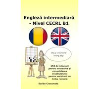 Engleză intermediară - Nivel CECRL B1: 150 de rebusuri pentru exersarea și consolidarea vocabularului pentru vorbitorii de limba română (the CEFR English for Romanian Speakers)