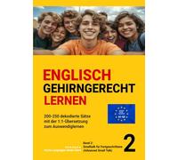 ENGLISCH GEHIRNGERECHT LERNEN: 200-250 dekodierte Sätze mit der 1:1-Übersetzung zum Auswendiglernen. Band 2: Smalltalk für Fortgeschrittene (Advanced ... zum Auswendiglernen. 42 Bände)