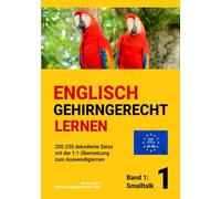 ENGLISCH GEHIRNGERECHT LERNEN: 200-250 dekodierte Sätze mit der 1:1-Übersetzung zum Auswendiglernen. Band 1: Smalltalk (ENGLISCH GEHIRNGERECHT LERNEN: ... zum Auswendiglernen. 42 Bände)