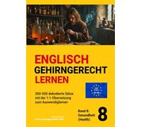 ENGLISCH GEHIRNGERECHT LERNEN: 300-500 dekodierte Sätze mit der 1:1-Übersetzung zum Auswendiglernen. Band 8: Gesundheit (Health) (ENGLISCH ... zum Auswendiglernen. 42 Bände)